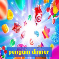 penguin dinner